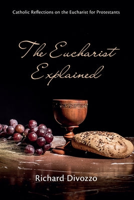 The Eucharist Explained by Divozzo, Richard