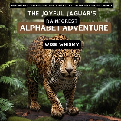 The Joyful Jaguar's Rainforest Alphabet Adventure by Whimsy, Wise