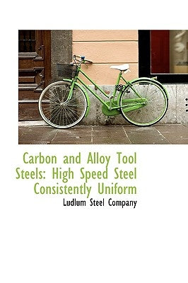 Carbon and Alloy Tool Steels: High Speed Steel Consistently Uniform by Company, Ludlum Steel