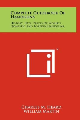 Complete Guidebook Of Handguns: History, Data, Prices Of World's Domestic And Foreign Handguns by Heard, Charles M.