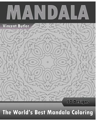 The World's Best Mandala Coloring Book: 50 Advanced Mandala Patterns, Inspire Creativity, Amazing Mandalas Coloring Book for Adults, Promote Relaxatio by Butler, Vincent