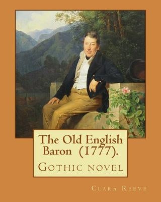 The Old English Baron (1777). By: Clara Reeve: The Old English Baron is a gothic novel inspired by Horace Walpole's The Castle of Otranto by Reeve, Clara