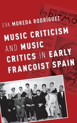 Music Criticism and Music Critics in Early Francoist Spain by Moreda Rodriguez, Eva
