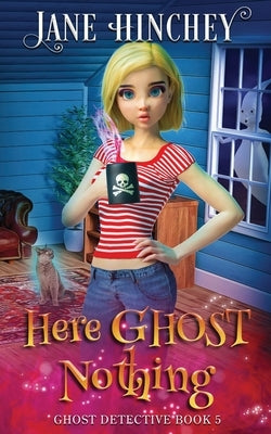 Here Ghost Nothing: A Ghost Detective Paranormal Cozy Mystery #5 by Hinchey, Jane