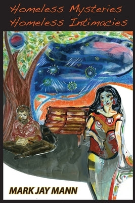 Homeless Mysteries, Homeless Intimacies by Mann, Mark Jay