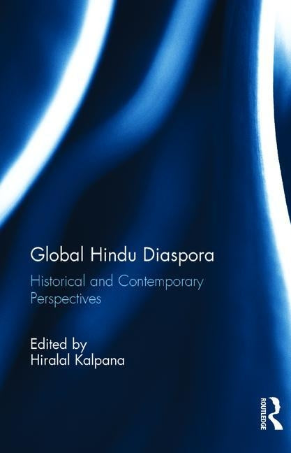 Global Hindu Diaspora: Historical and Contemporary Perspectives by Hiralal, Kalpana