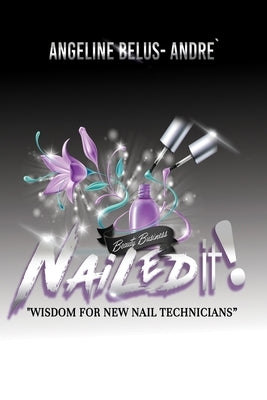 Nailed It!: Wisdom For New Nail Technicians by Belus-Andre', Angeline