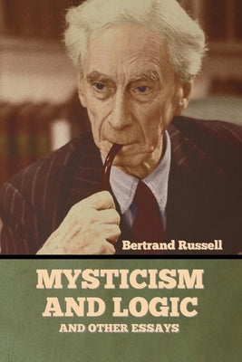 Mysticism and Logic and Other Essays by Russell, Bertrand