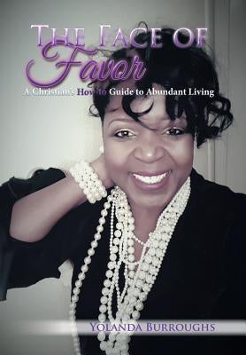 The Face of Favor: A Christian's How-to Guide to Abundant Living by Burroughs, Yolanda