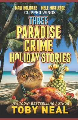 Three Paradise Crime Holiday Stories: Heartwarming Christmas Novellas by Neal, Toby