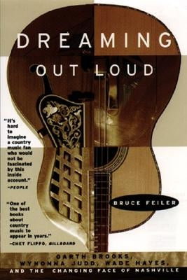 Dreaming Out Loud:: Garth Brooks, Wynonna Judd, Wade Hayes, and the Changing Face of Nashville by Feiler, Bruce