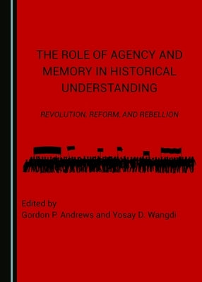 The Role of Agency and Memory in Historical Understanding: Revolution, Reform, and Rebellion by Andrews, Gordon P.