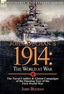 John Buchan's 1914: the World at War-The Naval Conflict & Global Campaigns of the Opening Year of the First World War by Buchan, John