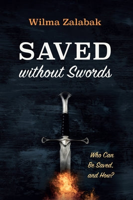 Saved Without Swords: Who Can Be Saved, and How? by Zalabak, Wilma
