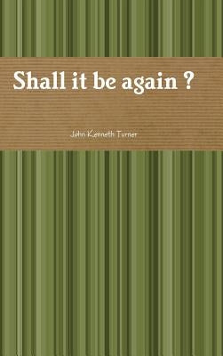 Shall it be again ? by Turner, John