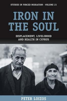 Iron in the Soul: Displacement, Livelihood and Health in Cyprus by Loizos, Peter