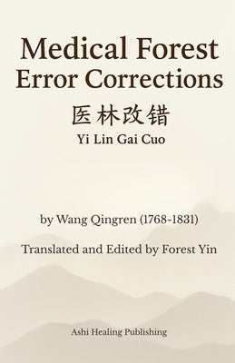 Medical Forest Error Corrections: Translation of Yi Lin Gai Cuo, a Chinese Medicine Classic by Yin, Forest