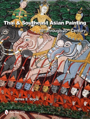 Thai & Southeast Asian Painting: 18th Through 20th Century by Bogle, James E.