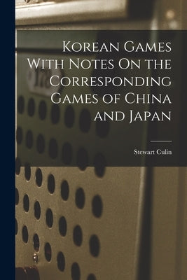 Korean Games With Notes On the Corresponding Games of China and Japan by Culin, Stewart