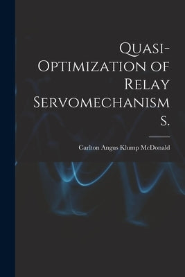 Quasi-optimization of Relay Servomechanisms. by McDonald, Carlton Angus Klump