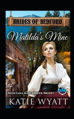 Matilda's Mine: Montana Mail Order Brides by Wyatt, Katie