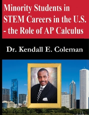 Minority Students in STEM Careers in the U.S. - the Role of AP Calculus by Coleman, Kendall E.