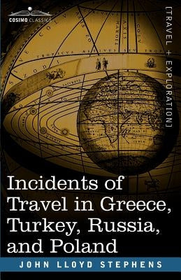 Incidents of Travel in Greece, Turkey, Russia, and Poland by Stephens, John Lloyd