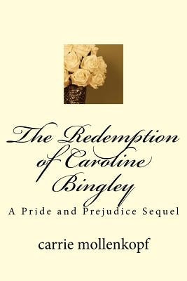 The Redemption of Caroline Bingley: A Pride and Prejudice Sequel by Mollenkopf, Carrie