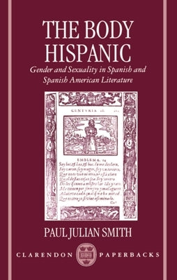 The Body Hispanic: Gender and Sexuality in Spanish and Spanish American Literature by Smith, Paul Julian