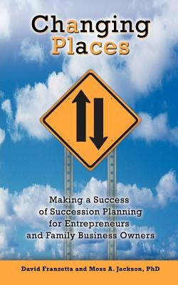 Changing Places: Making a Success of Succession Planning for Entrepreneurs and Family Business Owners by Franzetta, David