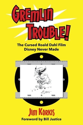 Gremlin Trouble!: The Cursed Roald Dahl Film Disney Never Made by Korkis, Jim