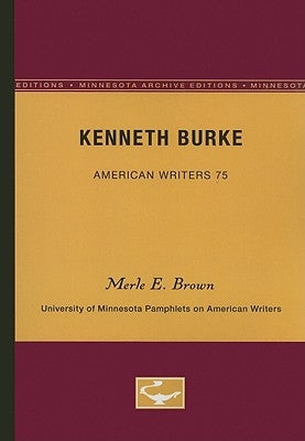 Kenneth Burke - American Writers 75: University of Minnesota Pamphlets on American Writers by Brown, Merle E.