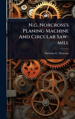 N.g. Norcross's Planing Machine And Circular Saw-mill by Norcross, Nicholas G.