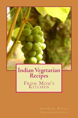 Indian Vegetarian Recipes: From my Mom's Kitchen by Sahasrabudhe, Ashwini Parag