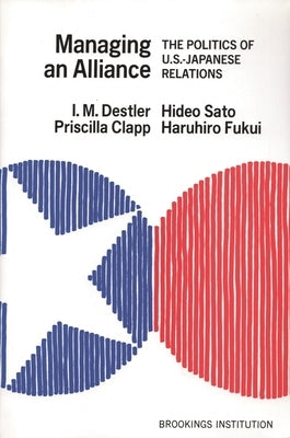 Managing an Alliance: The Politics of U.S.-Japanese Relations by Destler, I. M.