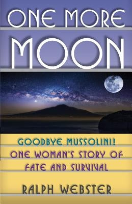 One More Moon: Goodbye Mussolini! One Woman's Story of Fate and Survival by Webster, Ralph