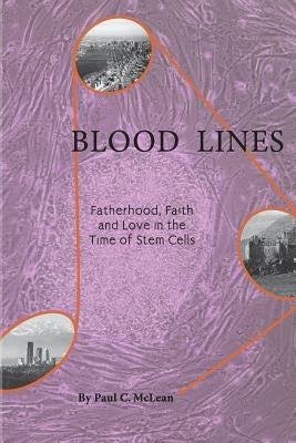 Blood Lines: Fatherhood, faith and love in the time of stem cells by McLean, Paul C.
