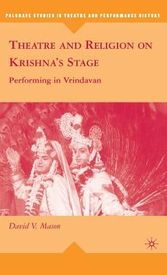 Theatre and Religion on Krishna's Stage: Performing in Vrindavan by Mason, D.