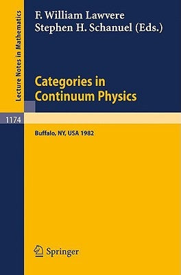 Categories in Continuum Physics: Lectures Given at a Workshop Held at Suny, Buffalo 1982 by Lawvere, F. William