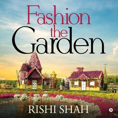 Fashion the Garden by Rishi Shah