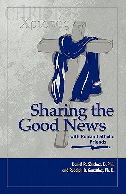 Sharing the Good News with Roman Catholic Friends by Gonzalez, Rudolph D.