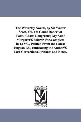 The Waverley Novels, by Sir Walter Scott, Vol. 12: Count Robert of Paris; Castle Dangerous; My Aunt Margaret's Mirror, Etc.Complete in 12 Vol., Printe by Scott, Walter