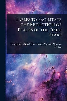 Tables to Facilitate the Reduction of Places of the Fixed Stars by States Naval Observatory Nautical Al