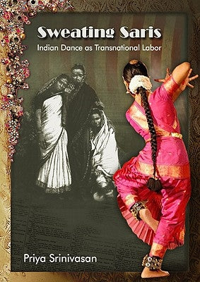 Sweating Saris: Indian Dance as Transnational Labor by Srinivasan, Priya