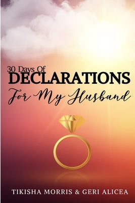 30 Days of DECLARATIONS for My Husband by Alicea, Geri