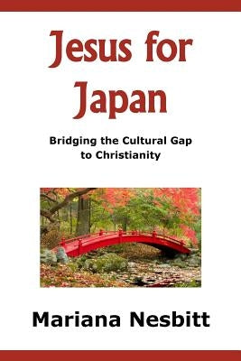 Jesus For Japan: Bridging the Cultural Gap to Christianity by Le Roux, Maria