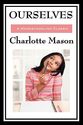 Ourselves: Volume IV of Charlotte Mason's Original Homeschooling Series by Mason, Charlotte