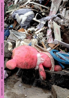 Toxic Temple: An Artistic and Philosophical Adventure Into the Toxicity of the Now by Lerchbaumer, Anna