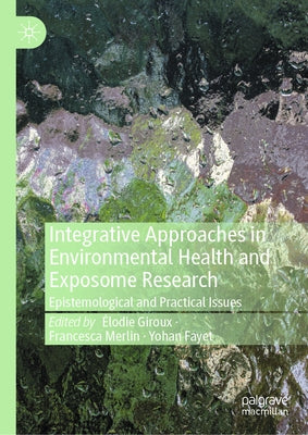Integrative Approaches in Environmental Health and Exposome Research: Epistemological and Practical Issues by Giroux, ﾉlodie