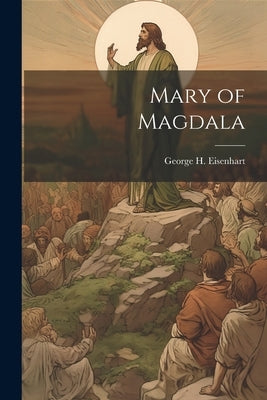 Mary of Magdala by Eisenhart, George H.